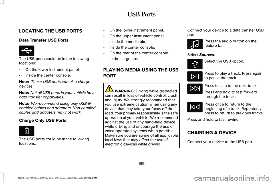 LINCOLN CORSAIR 2023  Owners Manual LOCATING THE USB PORTS
Data Transfer USB Ports
The USB ports could be in the followinglocations:
•On the lower instrument panel.
•Inside the center console.
Note: These USB ports can also chargede