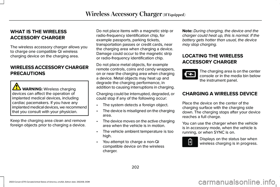 LINCOLN CORSAIR 2023  Owners Manual WHAT IS THE WIRELESS
ACCESSORY CHARGER
The wireless accessory charger allows youto charge one compatible Qi wirelesscharging device on the charging area.
WIRELESS ACCESSORY CHARGER
PRECAUTIONS
WARNING