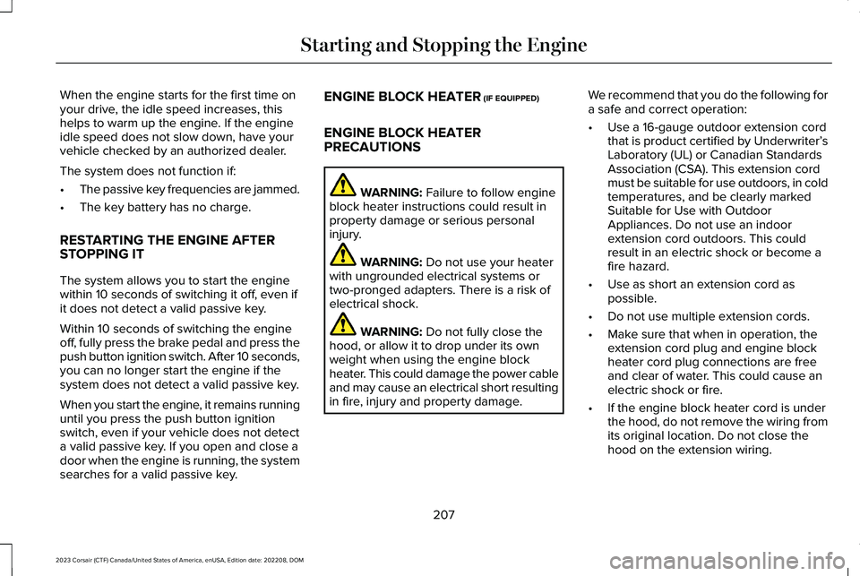 LINCOLN CORSAIR 2023  Owners Manual When the engine starts for the first time onyour drive, the idle speed increases, thishelps to warm up the engine. If the engineidle speed does not slow down, have yourvehicle checked by an authorized