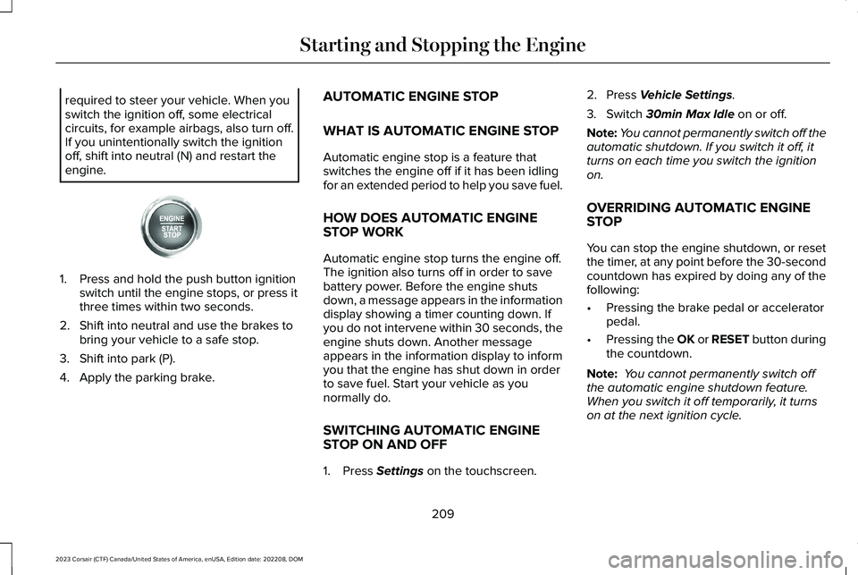 LINCOLN CORSAIR 2023  Owners Manual required to steer your vehicle. When youswitch the ignition off, some electricalcircuits, for example airbags, also turn off.If you unintentionally switch the ignitionoff, shift into neutral (N) and r