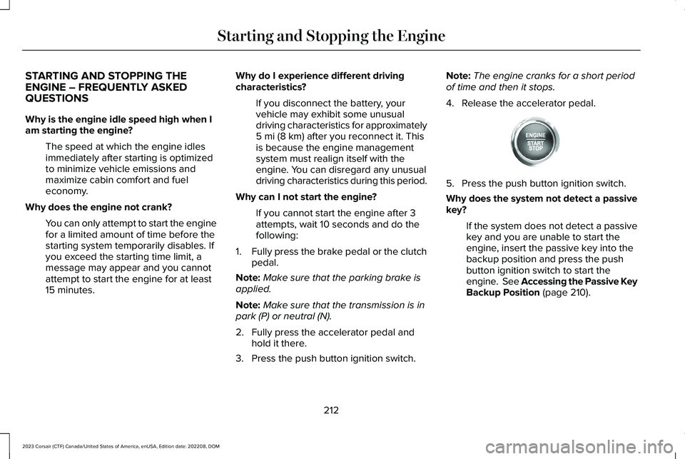 LINCOLN CORSAIR 2023  Owners Manual STARTING AND STOPPING THEENGINE – FREQUENTLY ASKEDQUESTIONS
Why is the engine idle speed high when Iam starting the engine?
The speed at which the engine idlesimmediately after starting is optimized