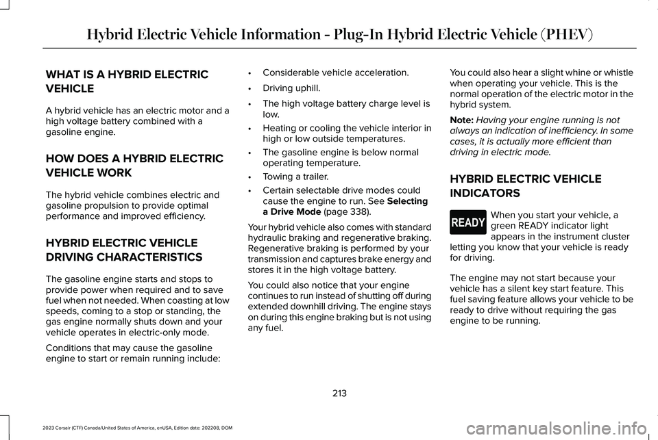 LINCOLN CORSAIR 2023  Owners Manual WHAT IS A HYBRID ELECTRIC
VEHICLE
A hybrid vehicle has an electric motor and ahigh voltage battery combined with agasoline engine.
HOW DOES A HYBRID ELECTRIC
VEHICLE WORK
The hybrid vehicle combines e