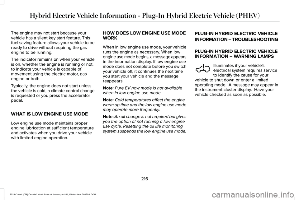 LINCOLN CORSAIR 2023  Owners Manual The engine may not start because yourvehicle has a silent key start feature. Thisfuel saving feature allows your vehicle to beready to drive without requiring the gasengine to be running.
The indicato