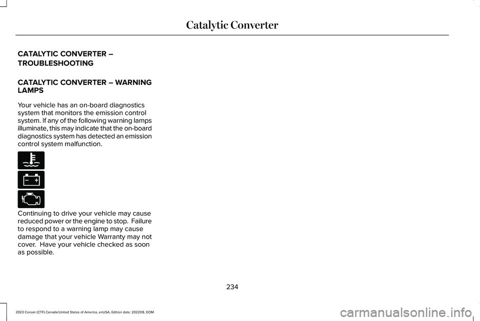 LINCOLN CORSAIR 2023  Owners Manual CATALYTIC CONVERTER –
TROUBLESHOOTING
CATALYTIC CONVERTER – WARNINGLAMPS
Your vehicle has an on-board diagnosticssystem that monitors the emission controlsystem. If any of the following warning la
