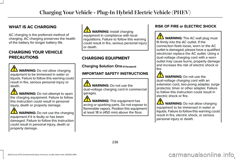 LINCOLN CORSAIR 2023  Owners Manual WHAT IS AC CHARGING
AC charging is the preferred method ofcharging. AC charging preserves the healthof the battery for longer battery life.
CHARGING YOUR VEHICLE
PRECAUTIONS
WARNING: Do not allow char