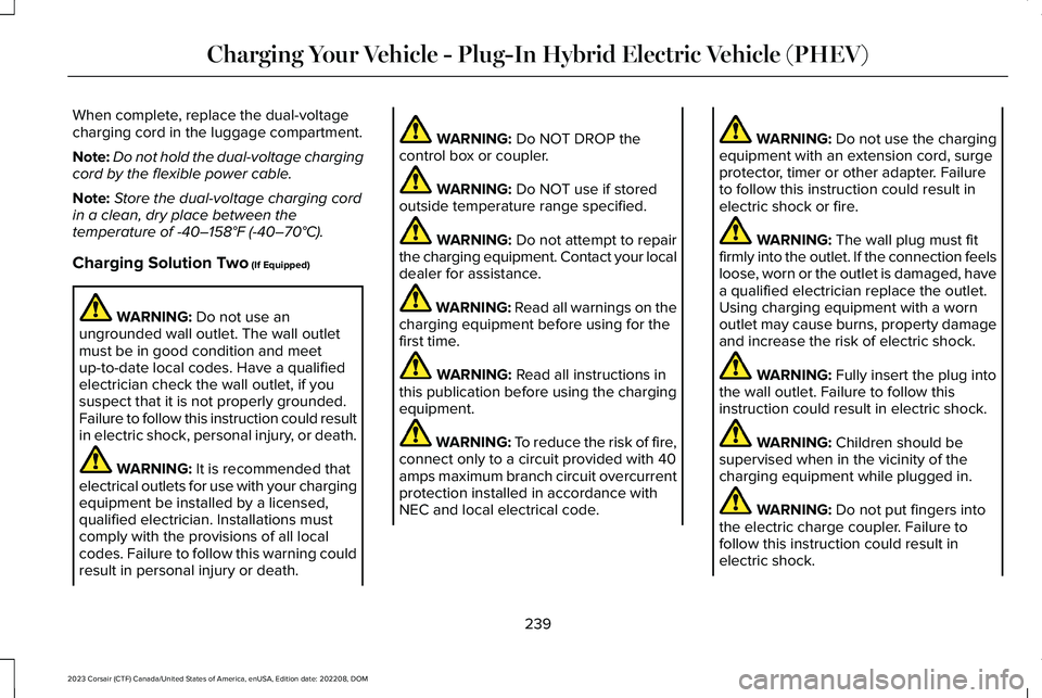 LINCOLN CORSAIR 2023  Owners Manual When complete, replace the dual-voltagecharging cord in the luggage compartment.
Note:Do not hold the dual-voltage chargingcord by the flexible power cable.
Note:Store the dual-voltage charging cordin