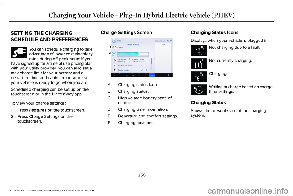LINCOLN CORSAIR 2023  Owners Manual SETTING THE CHARGING
SCHEDULE AND PREFERENCES
You can schedule charging to takeadvantage of lower cost electricityrates during off-peak hours if youhave signed up for a time of use pricing planwith yo