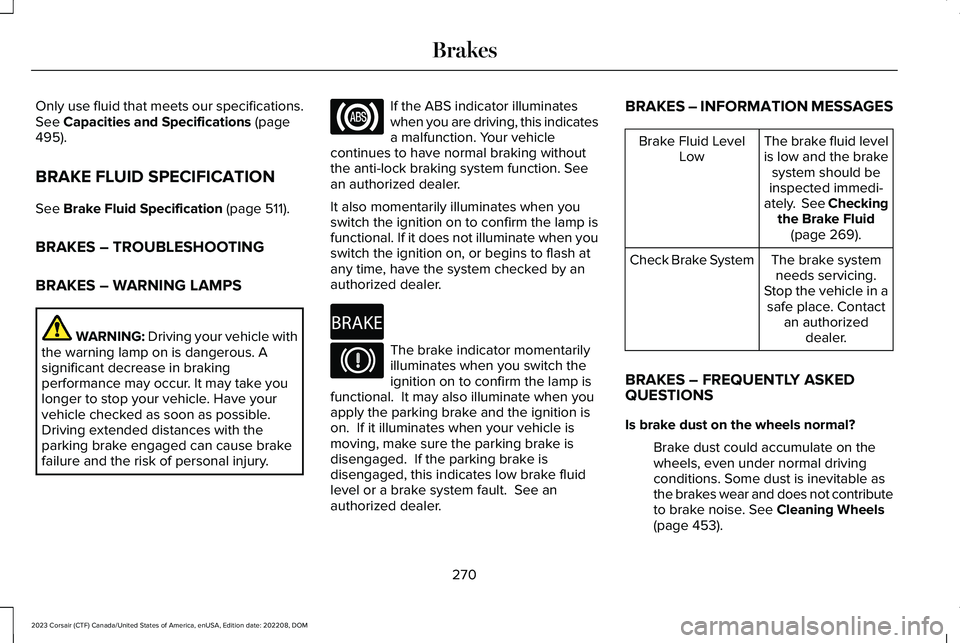 LINCOLN CORSAIR 2023  Owners Manual Only use fluid that meets our specifications.See Capacities and Specifications (page495).
BRAKE FLUID SPECIFICATION
See Brake Fluid Specification (page 511).
BRAKES – TROUBLESHOOTING
BRAKES – WARN