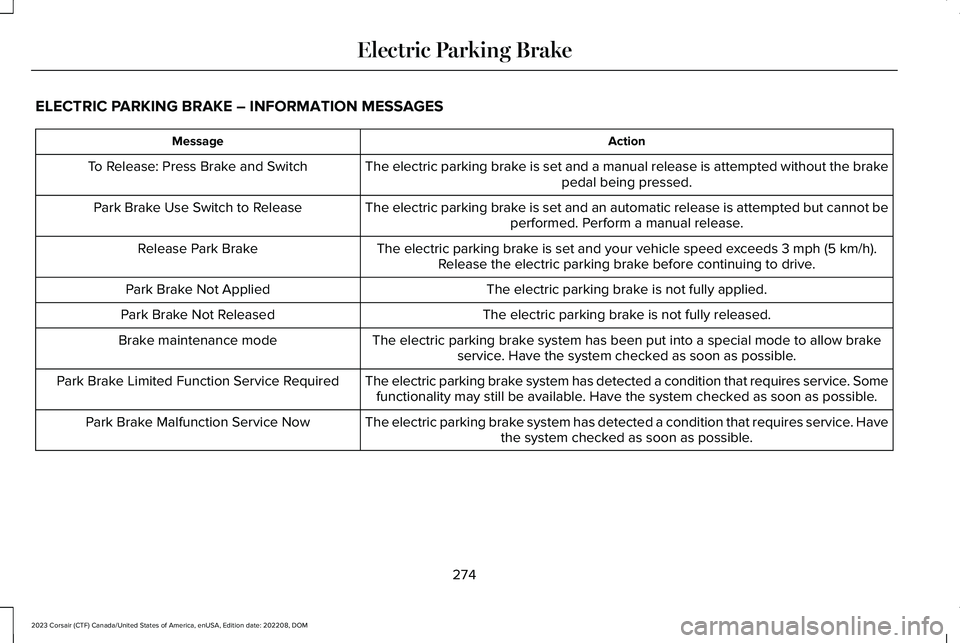 LINCOLN CORSAIR 2023  Owners Manual ELECTRIC PARKING BRAKE – INFORMATION MESSAGES
ActionMessage
The electric parking brake is set and a manual release is attempted without the brakepedal being pressed.To Release: Press Brake and Switc