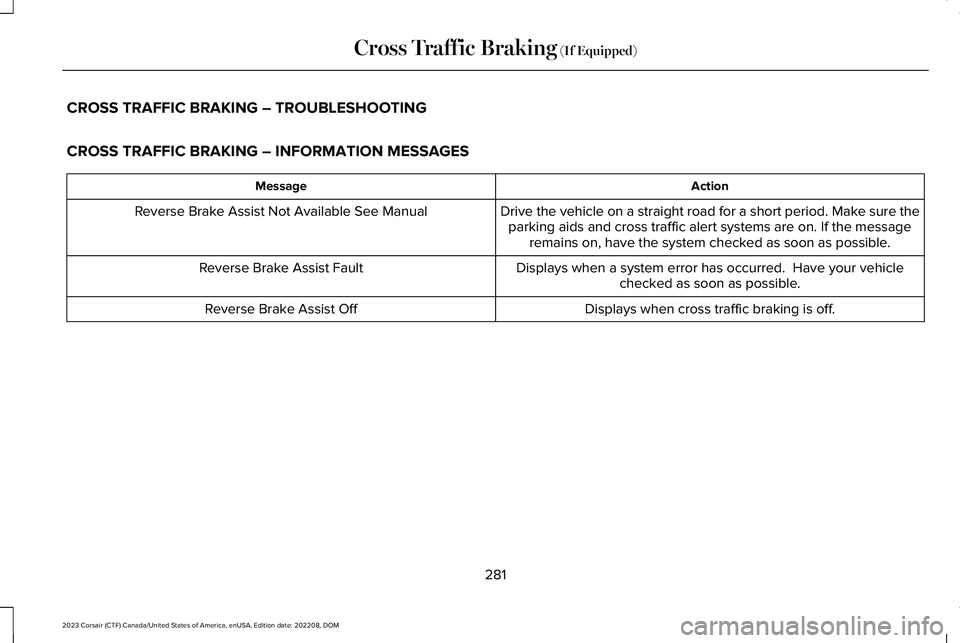 LINCOLN CORSAIR 2023  Owners Manual CROSS TRAFFIC BRAKING – TROUBLESHOOTING
CROSS TRAFFIC BRAKING – INFORMATION MESSAGES
ActionMessage
Drive the vehicle on a straight road for a short period. Make sure theparking aids and cross traf