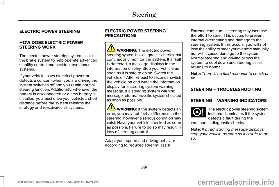 LINCOLN CORSAIR 2023 Owners Manual ELECTRIC POWER STEERING
HOW DOES ELECTRIC POWERSTEERING WORK
The electric power steering system assiststhe brake system to help operate advancedstability control and accident avoidancesystems.
If your LINCOLN CORSAIR 2023 Owners Manual ELECTRIC POWER STEERING
HOW DOES ELECTRIC POWERSTEERING WORK
The electric power steering system assiststhe brake system to help operate advancedstability control and accident avoidancesystems.
If your