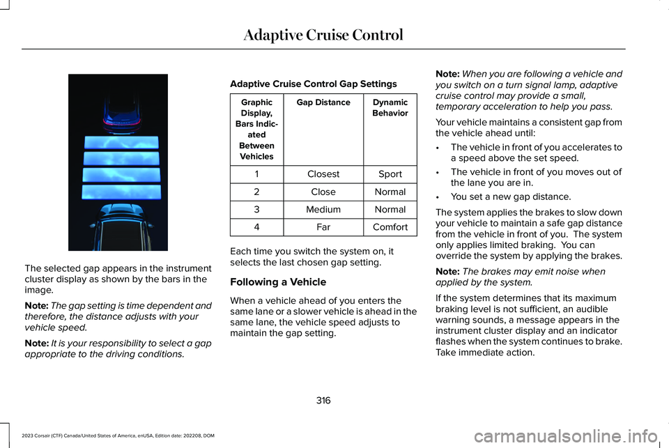 LINCOLN CORSAIR 2023  Owners Manual The selected gap appears in the instrumentcluster display as shown by the bars in theimage.
Note:The gap setting is time dependent andtherefore, the distance adjusts with yourvehicle speed.
Note:It is
