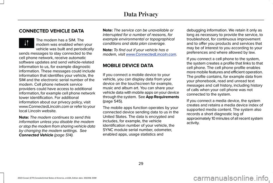 LINCOLN CORSAIR 2023  Owners Manual CONNECTED VEHICLE DATA
The modem has a SIM. Themodem was enabled when yourvehicle was built and periodicallysends messages to stay connected to thecell phone network, receive automaticsoftware updates