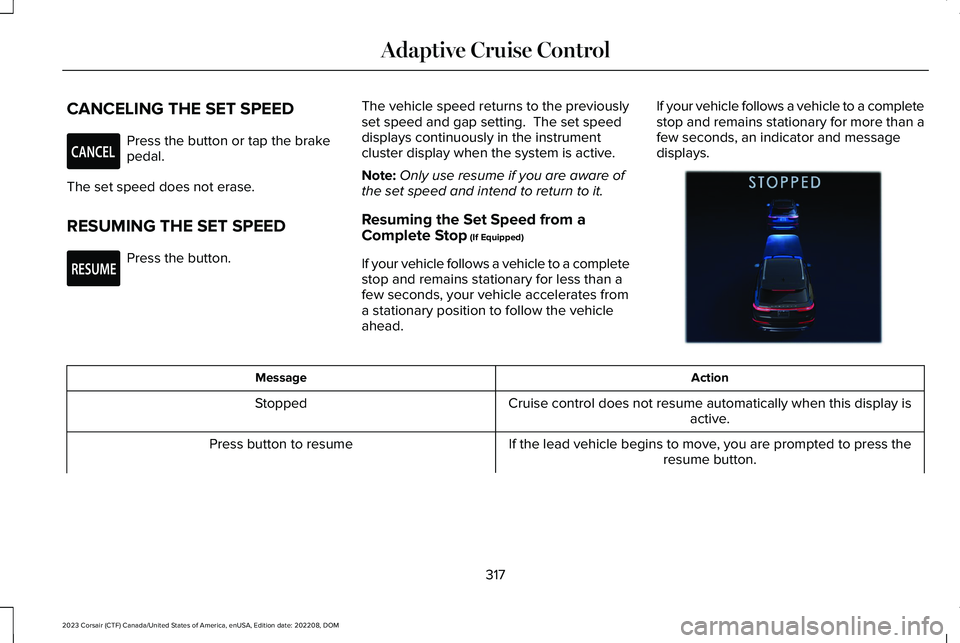 LINCOLN CORSAIR 2023  Owners Manual CANCELING THE SET SPEED
Press the button or tap the brakepedal.
The set speed does not erase.
RESUMING THE SET SPEED
Press the button.
The vehicle speed returns to the previouslyset speed and gap sett
