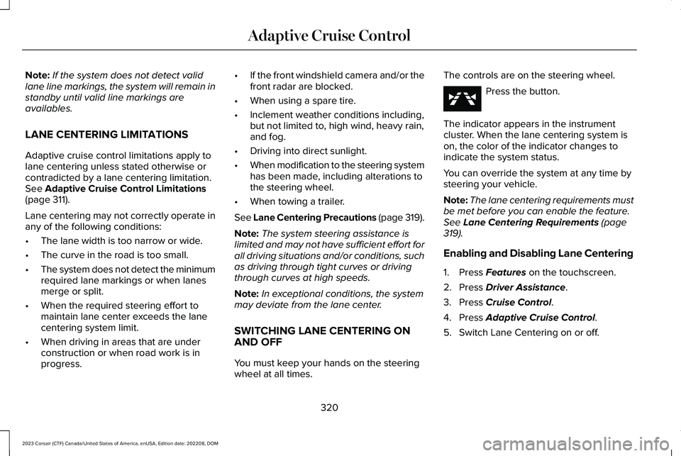 LINCOLN CORSAIR 2023  Owners Manual Note:If the system does not detect validlane line markings, the system will remain instandby until valid line markings areavailables.
LANE CENTERING LIMITATIONS
Adaptive cruise control limitations app