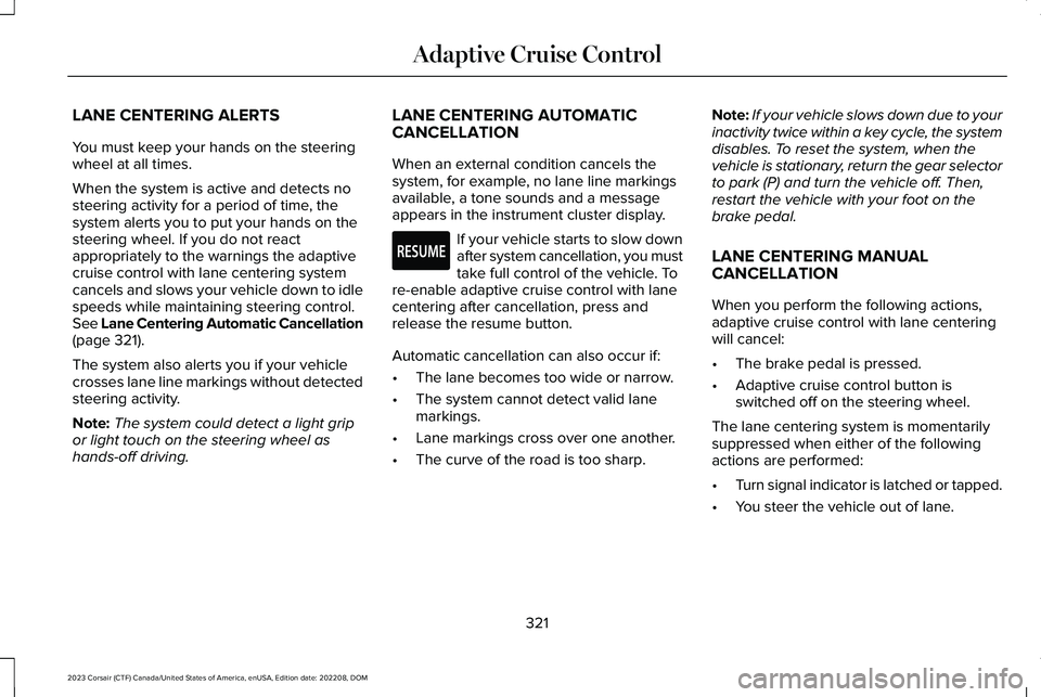 LINCOLN CORSAIR 2023  Owners Manual LANE CENTERING ALERTS
You must keep your hands on the steeringwheel at all times.
When the system is active and detects nosteering activity for a period of time, thesystem alerts you to put your hands