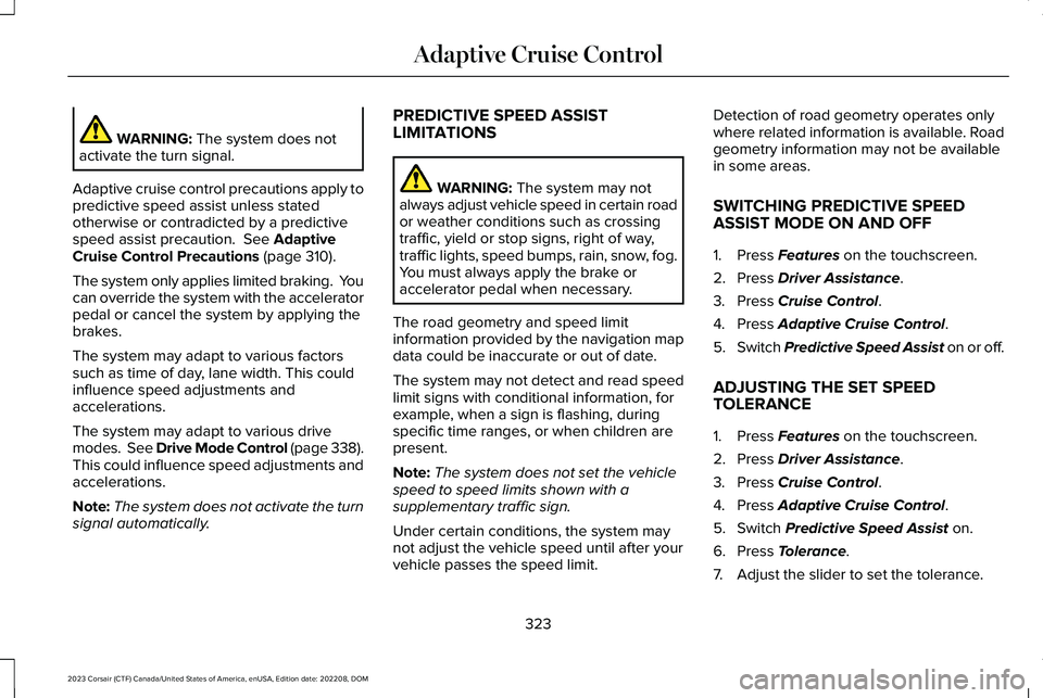 LINCOLN CORSAIR 2023  Owners Manual WARNING: The system does notactivate the turn signal.
Adaptive cruise control precautions apply topredictive speed assist unless statedotherwise or contradicted by a predictivespeed assist precaution.