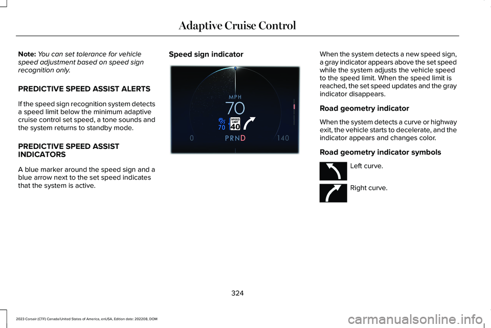 LINCOLN CORSAIR 2023  Owners Manual Note:You can set tolerance for vehiclespeed adjustment based on speed signrecognition only.
PREDICTIVE SPEED ASSIST ALERTS
If the speed sign recognition system detectsa speed limit below the minimum a