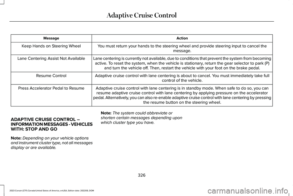 LINCOLN CORSAIR 2023  Owners Manual ActionMessage
You must return your hands to the steering wheel and provide steering input to cancel themessage.Keep Hands on Steering Wheel
Lane centering is currently not available, due to conditions