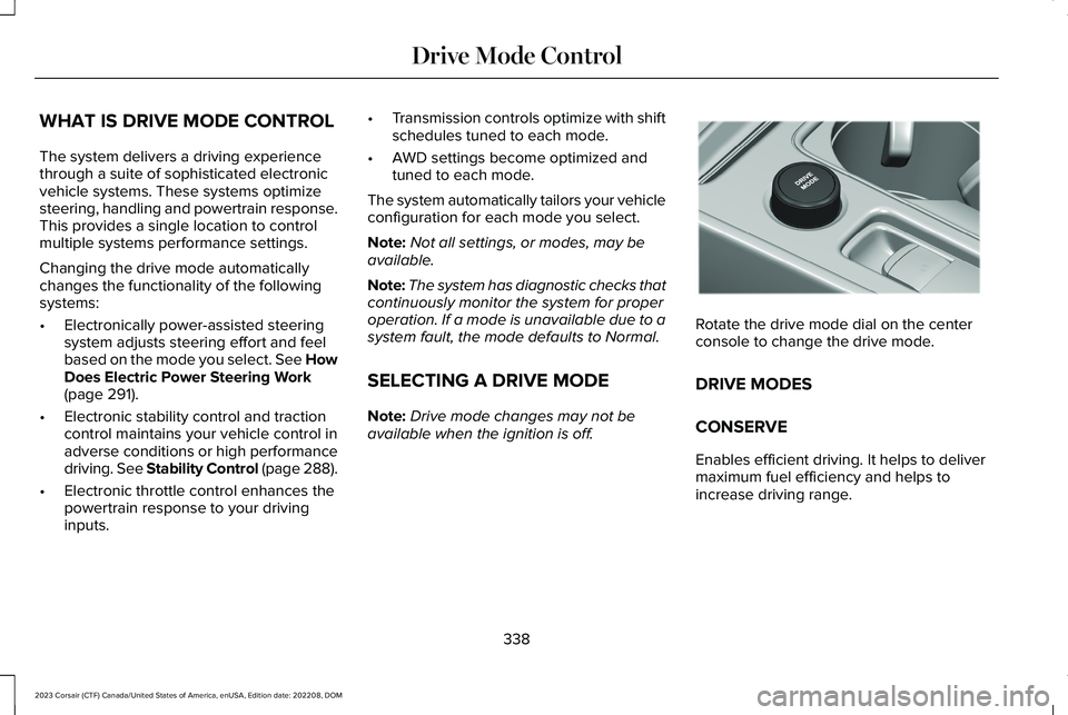 LINCOLN CORSAIR 2023  Owners Manual WHAT IS DRIVE MODE CONTROL
The system delivers a driving experiencethrough a suite of sophisticated electronicvehicle systems. These systems optimizesteering, handling and powertrain response.This pro