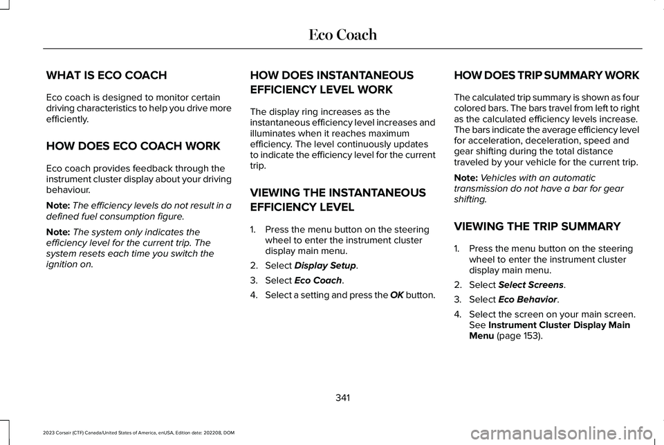 LINCOLN CORSAIR 2023  Owners Manual WHAT IS ECO COACH
Eco coach is designed to monitor certaindriving characteristics to help you drive moreefficiently.
HOW DOES ECO COACH WORK
Eco coach provides feedback through theinstrument cluster d