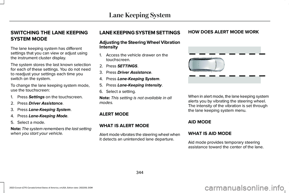 LINCOLN CORSAIR 2023  Owners Manual SWITCHING THE LANE KEEPING
SYSTEM MODE
The lane keeping system has differentsettings that you can view or adjust usingthe instrument cluster display.
The system stores the last known selectionfor each