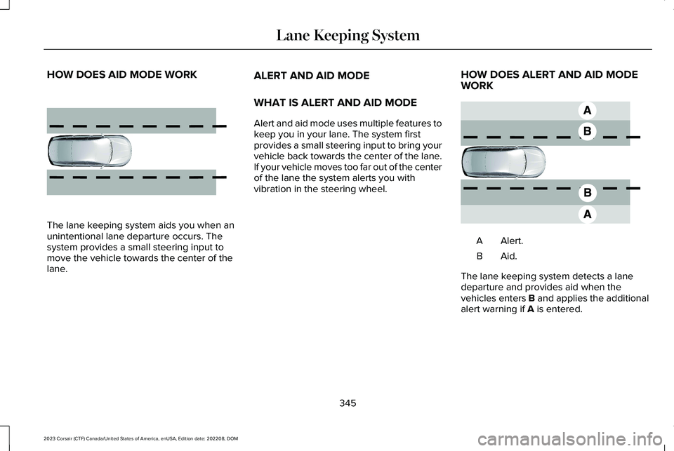 LINCOLN CORSAIR 2023  Owners Manual HOW DOES AID MODE WORK
The lane keeping system aids you when anunintentional lane departure occurs. Thesystem provides a small steering input tomove the vehicle towards the center of thelane.
ALERT AN