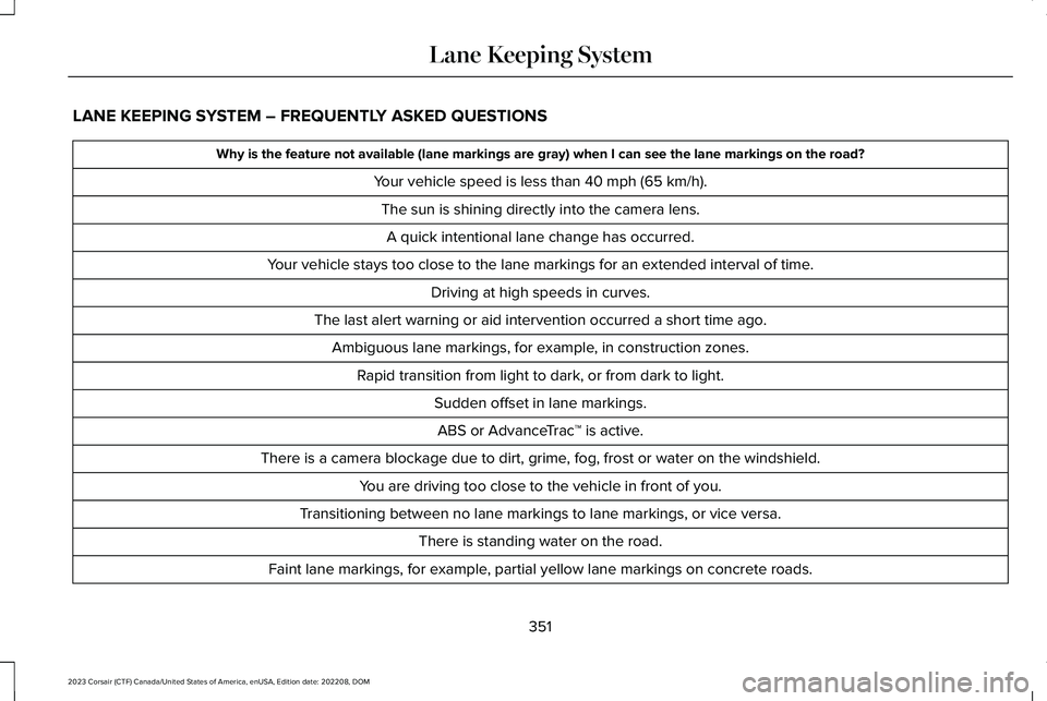LINCOLN CORSAIR 2023  Owners Manual LANE KEEPING SYSTEM – FREQUENTLY ASKED QUESTIONS
Why is the feature not available (lane markings are gray) when I can see the lane markings on the road?
Your vehicle speed is less than 40 mph (65 km