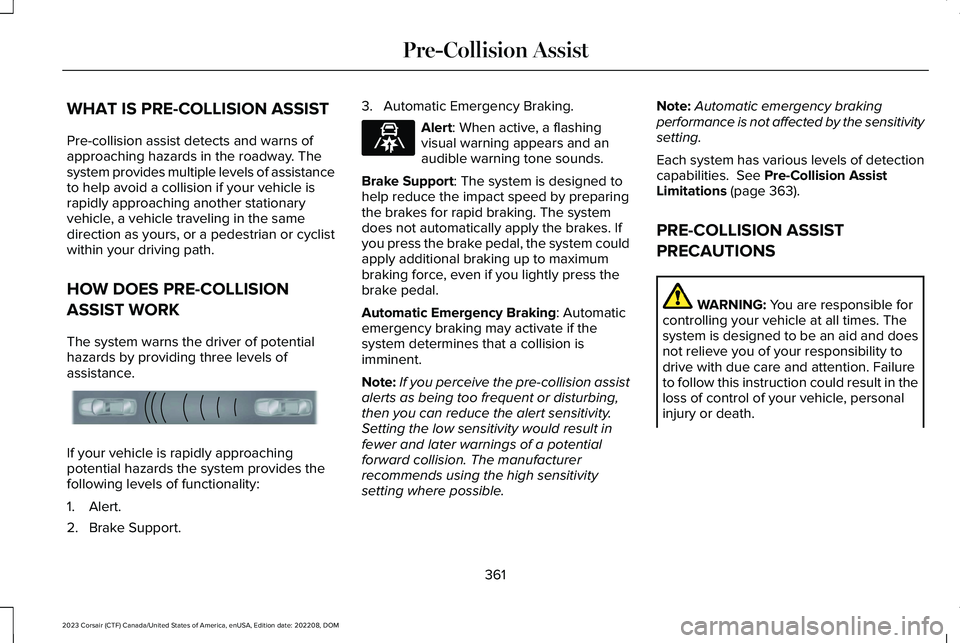 LINCOLN CORSAIR 2023  Owners Manual WHAT IS PRE-COLLISION ASSIST
Pre-collision assist detects and warns ofapproaching hazards in the roadway. Thesystem provides multiple levels of assistanceto help avoid a collision if your vehicle isra