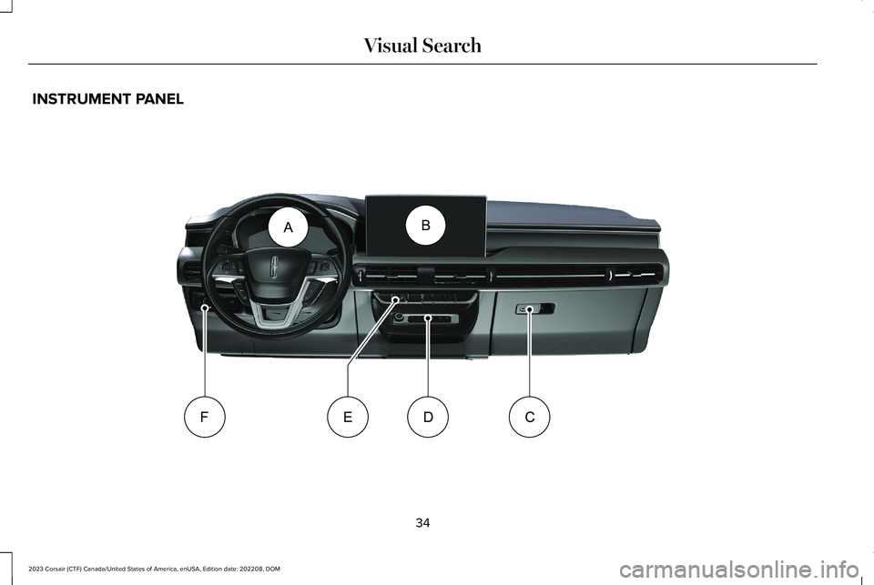 LINCOLN CORSAIR 2023  Owners Manual INSTRUMENT PANEL
34
2023 Corsair (CTF) Canada/United States of America, enUSA, Edition date: 202208, DOMVisual SearchBAFCDE      E373310   