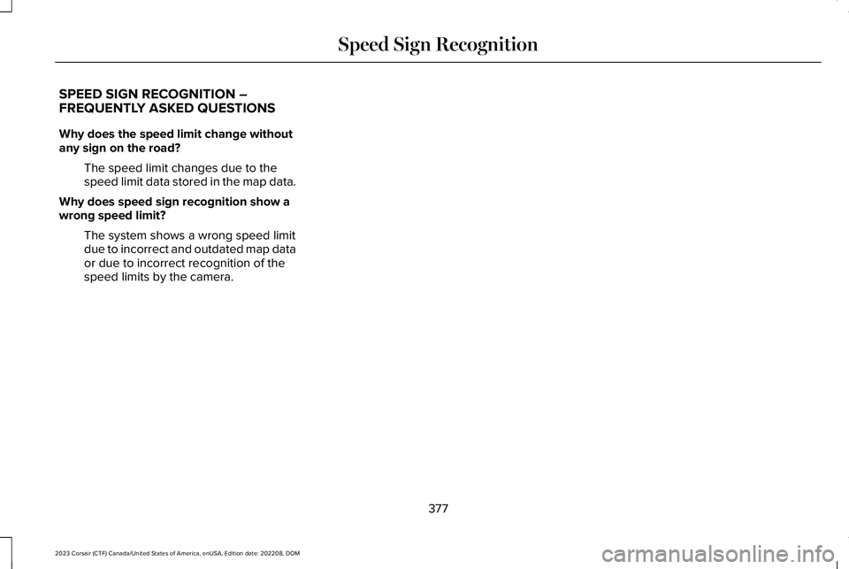 LINCOLN CORSAIR 2023  Owners Manual SPEED SIGN RECOGNITION –FREQUENTLY ASKED QUESTIONS
Why does the speed limit change withoutany sign on the road?
The speed limit changes due to thespeed limit data stored in the map data.
Why does sp
