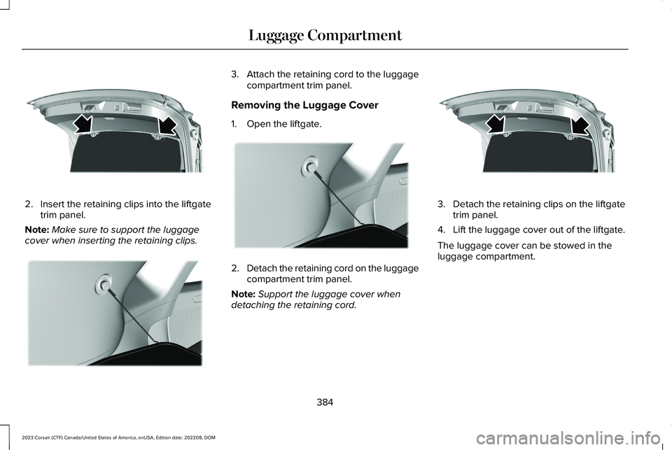 LINCOLN CORSAIR 2023  Owners Manual 2.Insert the retaining clips into the liftgatetrim panel.
Note:Make sure to support the luggagecover when inserting the retaining clips.
3.Attach the retaining cord to the luggagecompartment trim pane