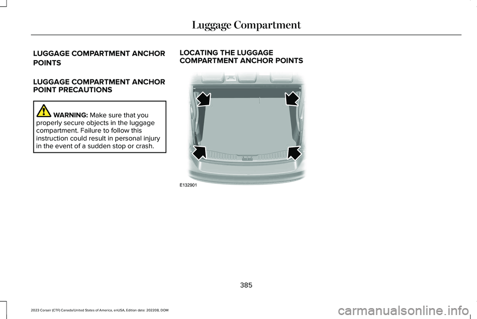 LINCOLN CORSAIR 2023  Owners Manual LUGGAGE COMPARTMENT ANCHOR
POINTS
LUGGAGE COMPARTMENT ANCHORPOINT PRECAUTIONS
WARNING: Make sure that youproperly secure objects in the luggagecompartment. Failure to follow thisinstruction could resu