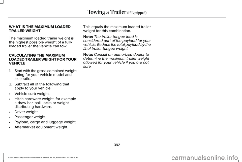 LINCOLN CORSAIR 2023  Owners Manual WHAT IS THE MAXIMUM LOADEDTRAILER WEIGHT
The maximum loaded trailer weight isthe highest possible weight of a fullyloaded trailer the vehicle can tow.
CALCULATING THE MAXIMUMLOADED TRAILER WEIGHT FOR 