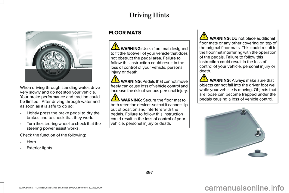 LINCOLN CORSAIR 2023  Owners Manual When driving through standing water, drivevery slowly and do not stop your vehicle. Your brake performance and traction couldbe limited.  After driving through water andas soon as it is safe to do so: