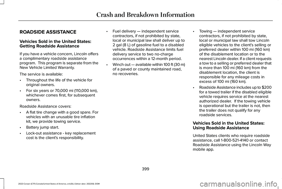 LINCOLN CORSAIR 2023  Owners Manual ROADSIDE ASSISTANCE
Vehicles Sold in the United States:Getting Roadside Assistance
If you have a vehicle concern, Lincoln offersa complimentary roadside assistanceprogram.  This program is separate fr