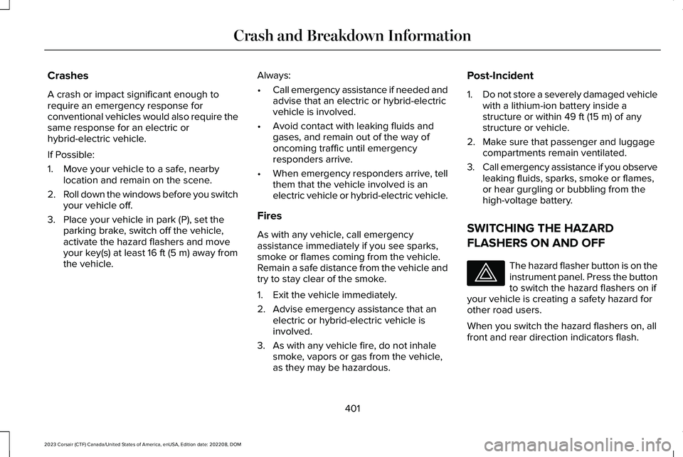 LINCOLN CORSAIR 2023  Owners Manual Crashes
A crash or impact significant enough torequire an emergency response forconventional vehicles would also require thesame response for an electric orhybrid-electric vehicle.
If Possible:
1.Move