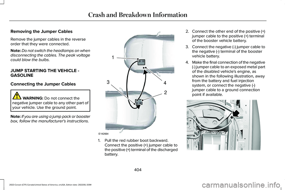 LINCOLN CORSAIR 2023  Owners Manual Removing the Jumper Cables
Remove the jumper cables in the reverseorder that they were connected.
Note:Do not switch the headlamps on whendisconnecting the cables. The peak voltagecould blow the bulbs