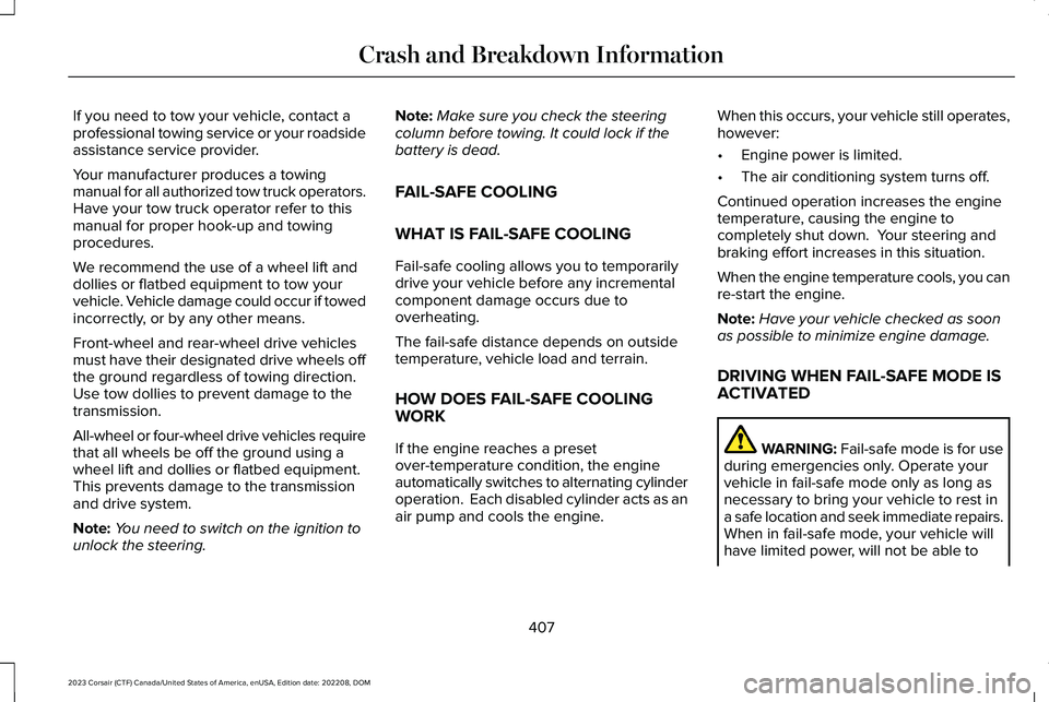 LINCOLN CORSAIR 2023  Owners Manual If you need to tow your vehicle, contact aprofessional towing service or your roadsideassistance service provider.
Your manufacturer produces a towingmanual for all authorized tow truck operators.Have