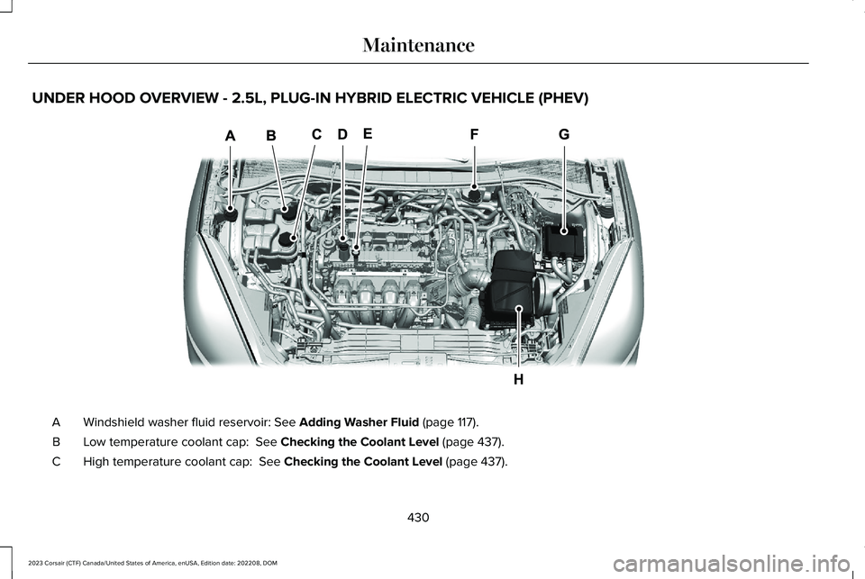 LINCOLN CORSAIR 2023  Owners Manual UNDER HOOD OVERVIEW - 2.5L, PLUG-IN HYBRID ELECTRIC VEHICLE (PHEV)
Windshield washer fluid reservoir: See Adding Washer Fluid (page 117).A
Low temperature coolant cap:  See Checking the Coolant Level 
