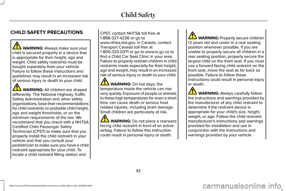 LINCOLN CORSAIR 2023  Owners Manual CHILD SAFETY PRECAUTIONS
WARNING: Always make sure yourchild is secured properly in a device thatis appropriate for their height, age andweight. Child safety restraints must bebought separately from y