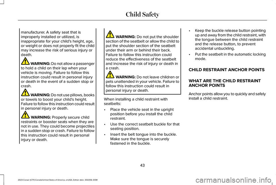 LINCOLN CORSAIR 2023  Owners Manual manufacturer. A safety seat that isimproperly installed or utilized, isinappropriate for your child's height, age,or weight or does not properly fit the childmay increase the risk of serious injur