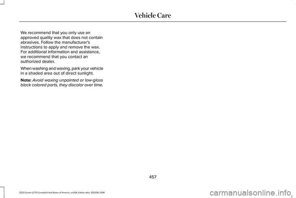LINCOLN CORSAIR 2023  Owners Manual We recommend that you only use anapproved quality wax that does not containabrasives. Follow the manufacturer'sinstructions to apply and remove the wax.For additional information and assistance,we