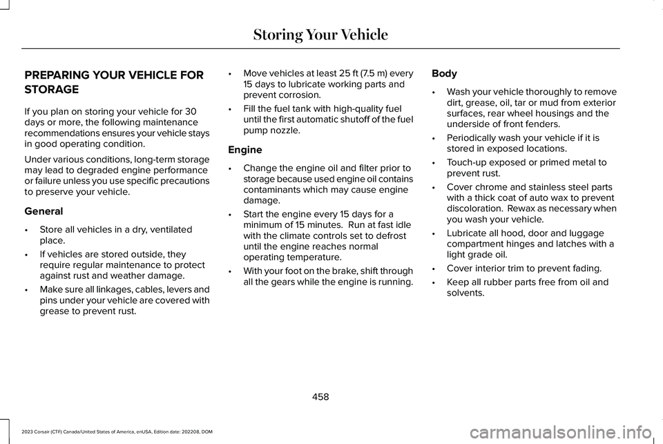 LINCOLN CORSAIR 2023  Owners Manual PREPARING YOUR VEHICLE FOR
STORAGE
If you plan on storing your vehicle for 30days or more, the following maintenancerecommendations ensures your vehicle staysin good operating condition.
Under various