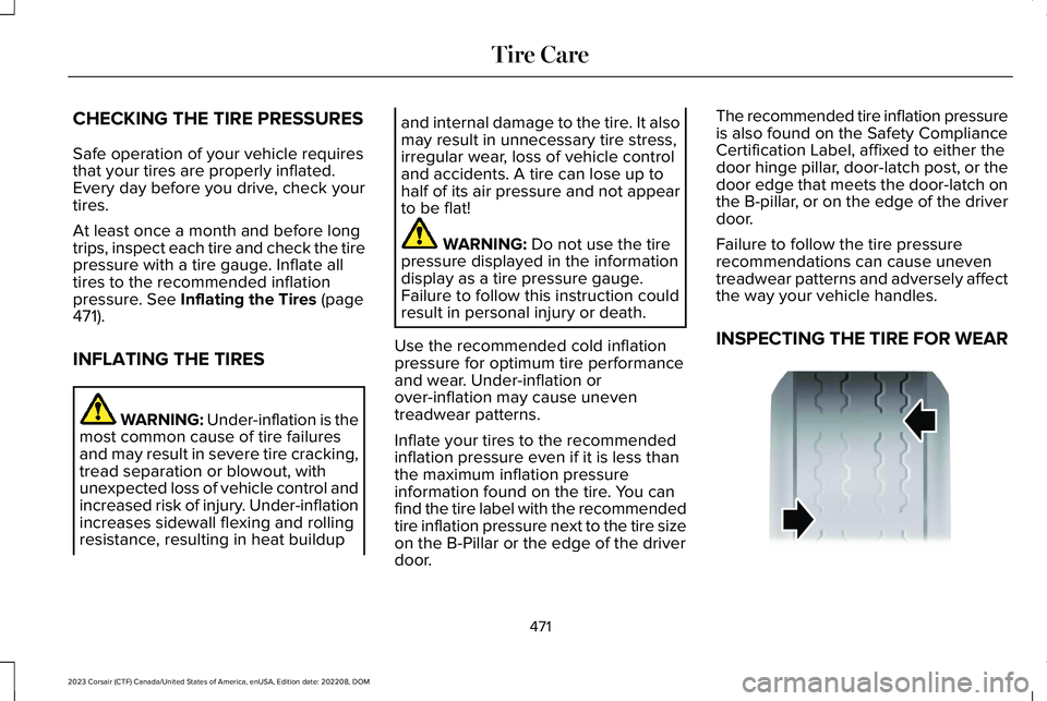 LINCOLN CORSAIR 2023  Owners Manual CHECKING THE TIRE PRESSURES
Safe operation of your vehicle requiresthat your tires are properly inflated.Every day before you drive, check yourtires.
At least once a month and before longtrips, inspec