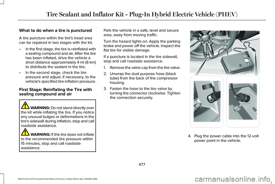 LINCOLN CORSAIR 2023  Owners Manual What to do when a tire is punctured
A tire puncture within the tire's tread areacan be repaired in two stages with the kit.
•In the first stage, the tire is reinflated witha sealing compound and