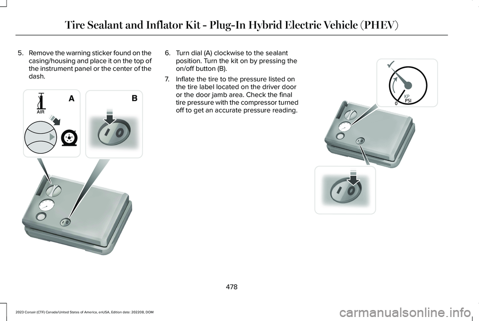 LINCOLN CORSAIR 2023  Owners Manual 5.Remove the warning sticker found on thecasing/housing and place it on the top ofthe instrument panel or the center of thedash.
6.Turn dial (A) clockwise to the sealantposition. Turn the kit on by pr
