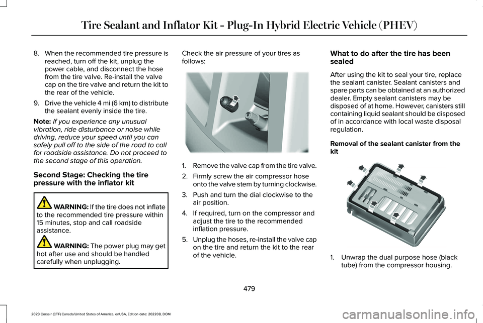 LINCOLN CORSAIR 2023  Owners Manual 8.When the recommended tire pressure isreached, turn off the kit, unplug thepower cable, and disconnect the hosefrom the tire valve. Re-install the valvecap on the tire valve and return the kit tothe 