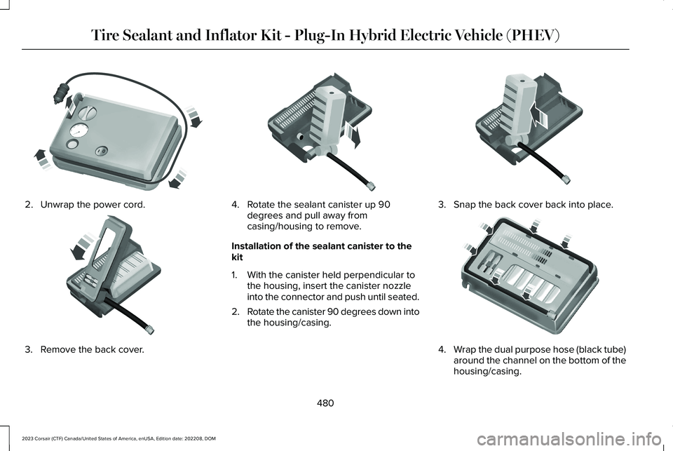 LINCOLN CORSAIR 2023  Owners Manual 2.Unwrap the power cord.
3.Remove the back cover.
4.Rotate the sealant canister up 90degrees and pull away fromcasing/housing to remove.
Installation of the sealant canister to thekit
1.With the canis