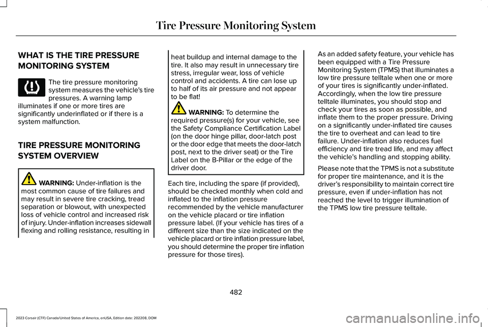 LINCOLN CORSAIR 2023  Owners Manual WHAT IS THE TIRE PRESSURE
MONITORING SYSTEM
The tire pressure monitoringsystem measures the vehicle's tirepressures. A warning lampilluminates if one or more tires aresignificantly underinflated o